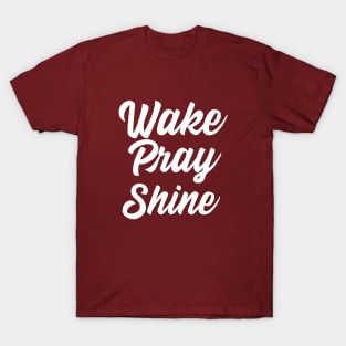 Wake Pray Shine Clothing and art T-Shirt